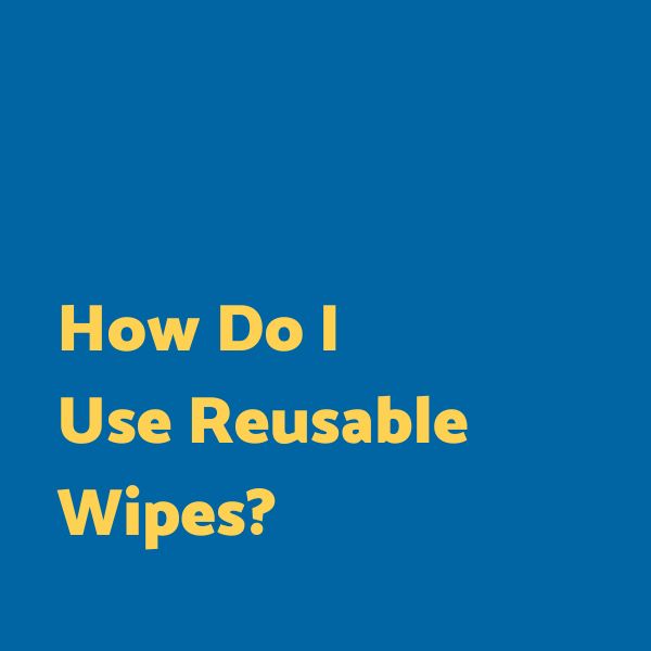 How do I use reusable wipes?