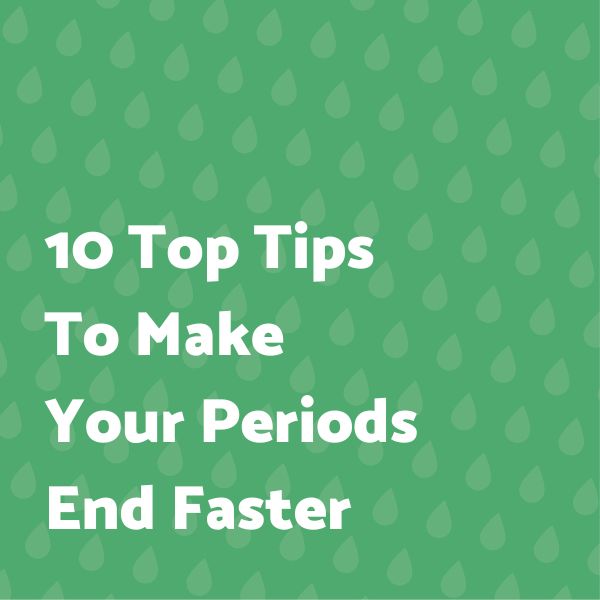 10 Top Tips To Make Your Period End Faster
