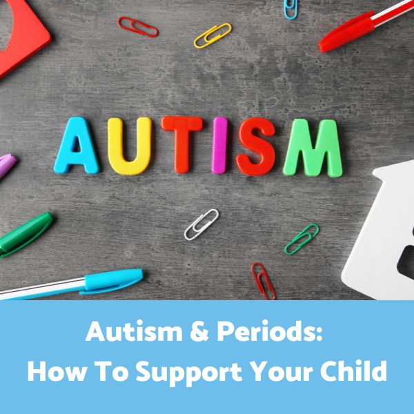 Autism and Periods: How to Support Your Child
