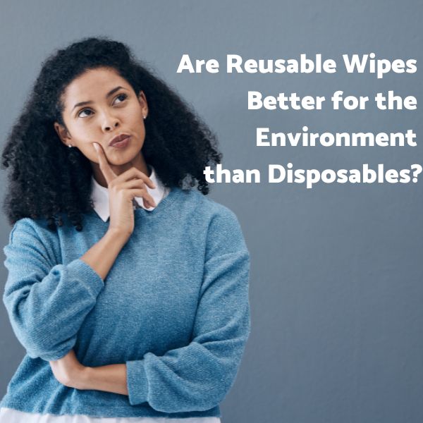 Are Reusable Wipes Better for the Environment than Disposables?