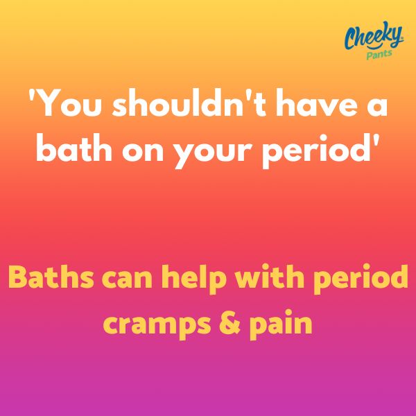 You shouldn't have a bath on your period