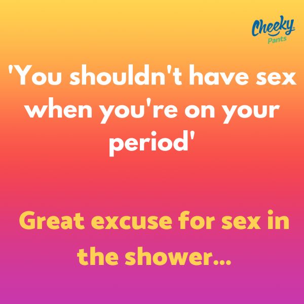 You shouldn't have sex on your period
