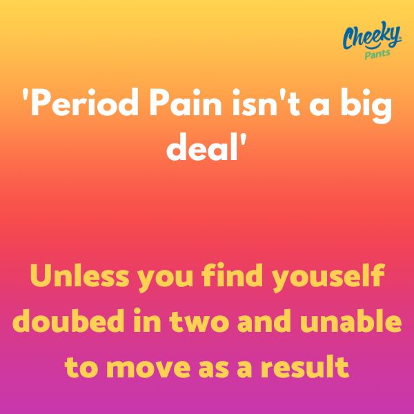 Period Pain is no big deal