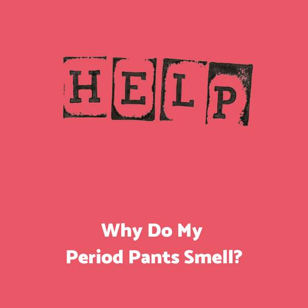 Help! Why Do My Period Pants Smell?